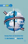 The Rise of Korean Leadership: Emerging Powers and Liberal International Order - G John Ikenberry, Jongryn Mo