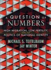 A Question of Numbers: High Migration, Low Fertility, and the Politics of National Identity - Michael Teitelbaum, Jay Murray Winter