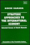 Strategic Approaches to the International Economy: Selected Essays of Koichi Hamada (Economists of the Twentieth Century) - Koichi Hamada