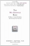 The No Asshole Rule: Building a Civilized Workplace and Surviving One That Isn't - Robert I. Sutton