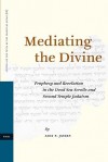 Mediating the Divine: Prophecy and Revelation in the Dead Sea Scrolls and Second Temple Judaism - Alex P. Jassen