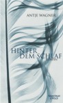 Hinter dem Schlaf: Roman - Antje Wagner