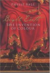 BRIGHT EARTH: THE INVENTION OF COLOUR - Philip Ball