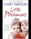 Little Prisoners: A Tragic Story of Siblings Trapped in a World of Abuse and Suffering - Casey Watson