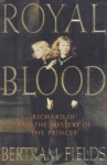 Royal Blood: Richard Iii And The Mystery Of The Princes - Bertram Fields