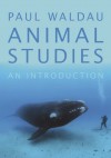 Animal Studies: An Introduction - Paul Waldau