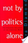 Not by Politics Alone: The Enduring Influence of the Christian Right - Sara Diamond