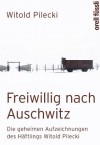 Freiwillig nach Auschwitz: Die geheimen Aufzeichnungen des Häftlings Witold Pilecki (German Edition) - Witold Pilecki, Dagmar Mallett