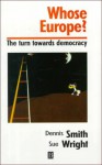 Whose Europe: The Turn Towards Democracy - Dennis Smith, Sue Wright