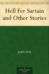 Hell Fer Sartain and Other Stories - John Fox Jr.