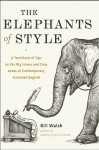 The Elephants of Style: A Trunkload of Tips on the Big Issues and Gray Areas of Contemporary American English - Bill Walsh