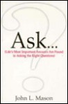 Ask...: Life's Most Important Answers Are Found in Asking the Right Questions - John Mason