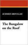 The Bungalow on the Roof - Achmed Abdullah