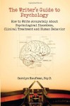 The Writer's Guide to Psychology: How to Write Accurately about Psychological Disorders, Clinical Treatment and Human Behavior - Carolyn Kaufman