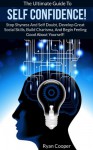 Self Confidence: The Ultimate Guide To Self Confidence! - Stop Shyness And Self Doubt, Develop Great Social Skills, Build Charisma, And Begin Feeling Good ... Charisma, Decision Making, Feeling Good) - Ryan Cooper, Social Anxiety, Communication Skills, Charisma, Feeling Good