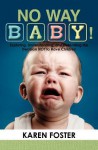 No Way Baby!: Exploring, Understanding, and Defending the Decision Not to Have Children - Karen Foster