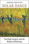 Solar Dance: Van Gogh, Forgery, and the Eclipse of Certainty - Modris Eksteins