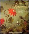 Tropical Renaissance: North American Artists Exploring Latin America, 1839-1879 - Katherine E. Manthorne