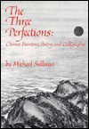 The Three Perfections: Chinese Painting, Poetry, and Calligraphy - Michael Sullivan