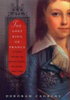 The Lost King of France: A True Story of Revolution, Revenge, and DNA - Deborah Cadbury