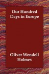 Our Hundred Days in Europe - Oliver Wendell Holmes Sr.