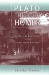 Plato through Homer: Poetry and Philosophy in the Cosmological Dialogues - Zdravko Planinc