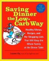 Saving Dinner the Low-Carb Way: Healthy Menus, Recipes, and the Shopping Lists That Will Keep the Whole Family at the Dinner Table - Leanne Ely