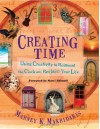 Creating Time: Using Creativity to Reinvent the Clock and Reclaim Your Life - Marney K. Makridakis