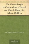 The Chosen People A Compendium of Sacred and Church History for School-Children - Charlotte Mary Yonge