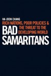 Bad Samaritans: Rich Nations, Poor Policies and the Threat to the Developing World - Ha-Joon Chang