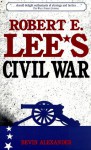 Robert E. Lee's Civil War - Bevin Alexander