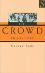 The Crowd in History: A Study of Popular Disturbances in France and England, 1730-1848 - George Rudé