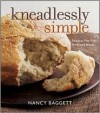 Kneadlessly Simple: Fabulous, Fuss-Free, No-Knead Breads - Nancy Baggett