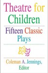 Theatre for Children: Fifteen Classic Plays - Coleman A. Jennings