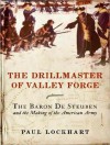 The Drillmaster of Valley Forge: The Baron de Steuben and the Making of the American Army - Paul Lockhart, Norman Dietz