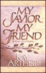 My Savior, My Friend - Kay Arthur