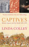 Captives: Britain, Empire and the World, 1600-1850 - Linda Colley