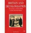 Britain And Decolonisation: The Retreat From Empire In The Post War World - John Darwin