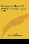 Evenings at Home V3-4: Or the Juvenile Budget Opened (1799) - John Aikin, Anna Letitia Barbauld