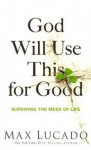 God Will Use This for Good: Surviving the Mess of Life - Max Lucado