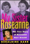 My Sister Roseanne: The True Story of Roseanne Barr Arnold - Geraldine Barr, Ted Schwarz