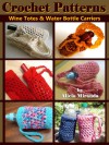 Crochet Patterns for Wine Totes and Water Bottle Carriers - Alicia Miranda, Jamie Miranda