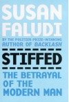 Stiffed: The Betrayal Of The Modern Man - Susan Faludi