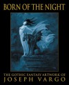 Born of the Night: The Gothic Fantasy Artwork of Joseph Vargo - Joseph Vargo