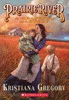 Prairie River: A Grateful Harvest - Kristiana Gregory, James Griffin