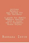 Actions, Balance, and Caring for Tbi Patients: A Guide for Family Members Dealing with a Loved One's Traumatic Brain Injury - Barbara Irvin