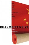 Charm Offensive: How China's Soft Power Is Transforming the World - Joshua Kurlantzick