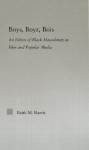 Boys, Boyz, Bois: The Ethics of Black Masculinity in Film And Popular Media (Studies in African American History and Culture) (Studies in African American History and Culture) - Keith Harris