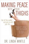 Making Peace with Your Thighs: Gett Off the Scales and Get on with Your Life - Linda Mintle