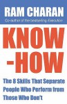 Know-How: The 8 Skills that Separate People who Perform From Those Who Don't - Ram Charan